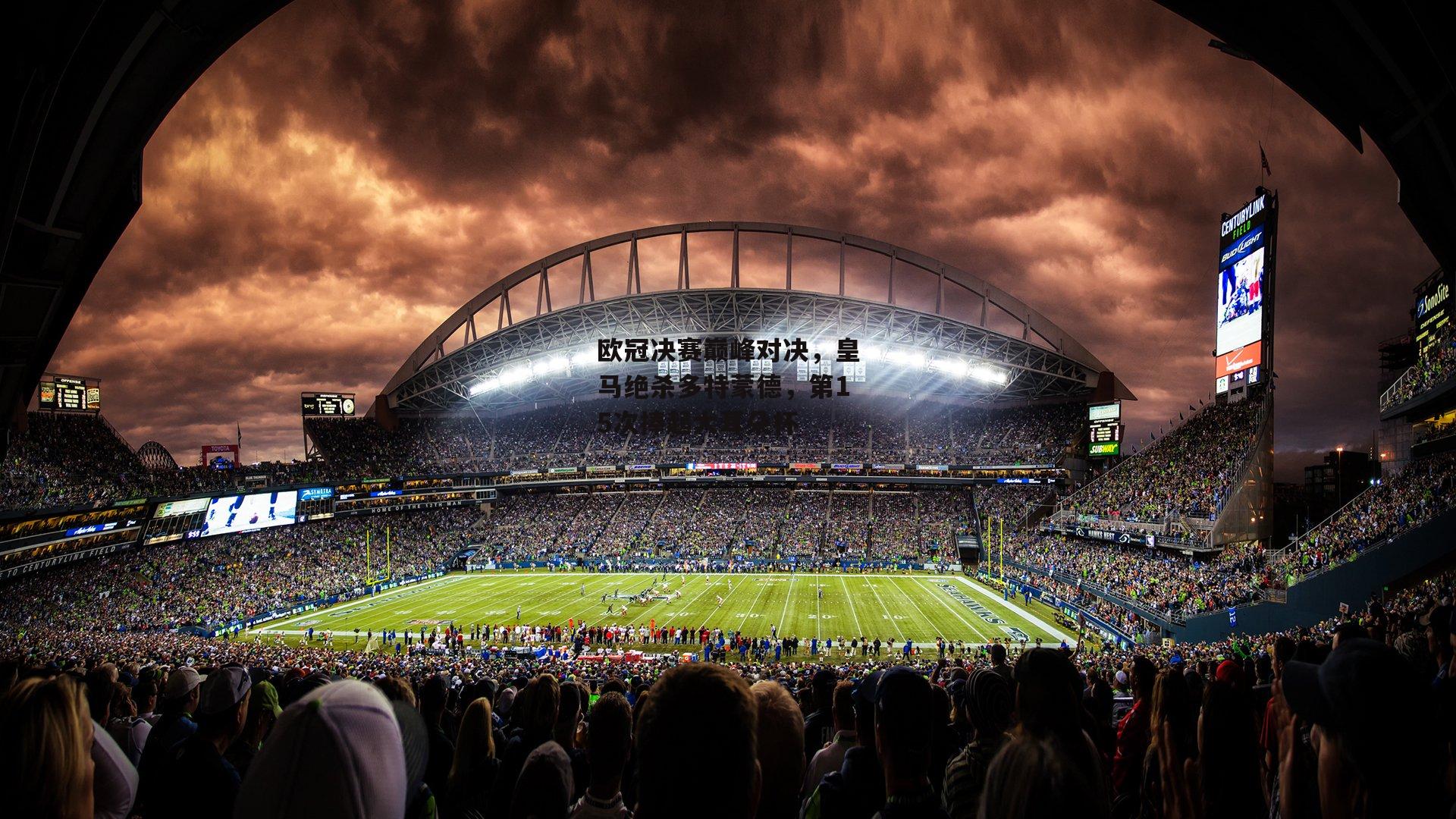 欧冠决赛巅峰对决，皇马绝杀多特蒙德，第15次捧起大耳朵杯